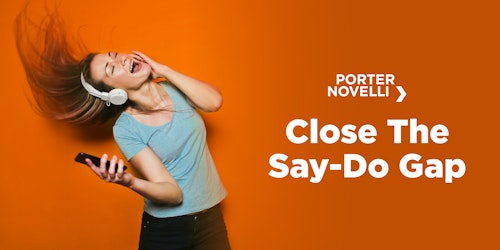 Porter Novelli's work to 'close the say-do gap' Porter Novelli's work to 'close the say-do gap'